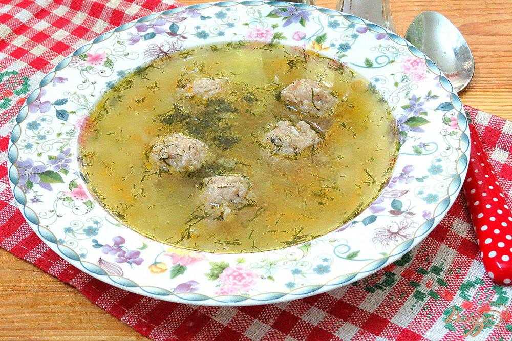 Суп с тефтелями – универсальное сытное согревающее блюдо: рецепт с фото и видео